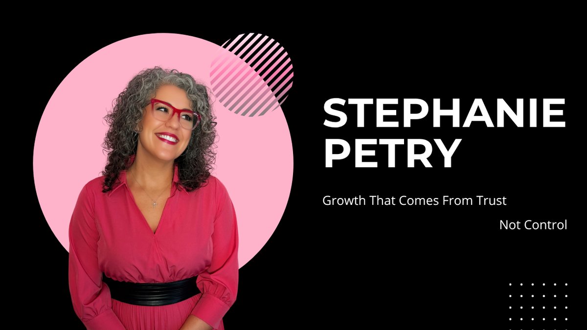 Stephanie's Story: Growth From Trust, Not Control